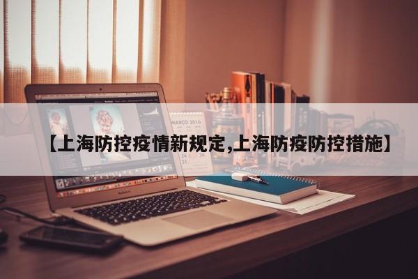 【上海防控疫情新规定,上海防疫防控措施】