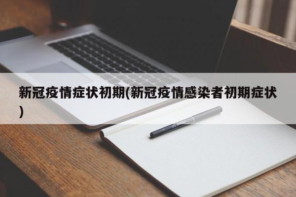 新冠疫情症状初期(新冠疫情感染者初期症状)